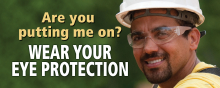Safety reminder: Always wear your eye protection on the job to prevent injury.