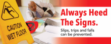 Slips, trips, and falls are preventable: Heed safety signs and stay aware of hazards.