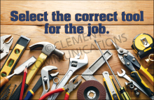 Correct tool for the job, essential for efficiency and safety, prevent damage and injury.
