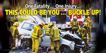 One Fatality ... One Injury ... This Could Be You ... Buckle Up Banner