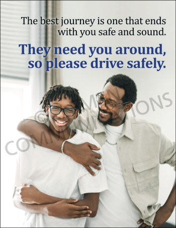 A safety poster featuring a heartwarming image of a father and son hugging and smiling, with text that reads, "The best journey is one that ends with you safe and sound. They need you around, so please drive safely."