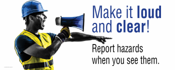 Make It Loud and Clear-Report Hazards workplace safety banner made of durable 20oz vinyl with stitched seams for indoor or outdoor display.